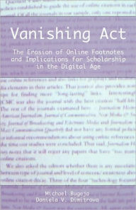 Title: Vanishing ACT: The Erosion of Online Footnotes and Implications for Scholarship in the Digital Age, Author: Michael J Bugeja PH.D.