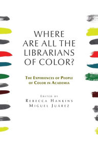 Title: Where are all the Librarians of Color? The Experiences of People of Color in Academia, Author: Rebecca Hankins