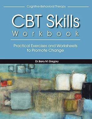 Cognitive-Behavioral Therapy Skills Workbook