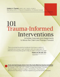 Title: 101 Trauma-Informed Interventions: Activities, Exercises and Assignments to Move the Client and Therapy Forward, Author: Linda Curran