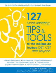 Title: 127 More Amazing Tips and Tools for the Therapeutic Toolbox: DBT, CBT and Beyond, Author: Judith Belmont Ms Lpc