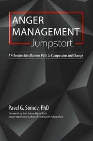 Title: Anger Management Jumpstart: A 4-Session Mindfulness Path to Compassion and Change, Author: Pavel Somov PhD