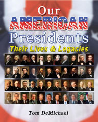 Title: Our American Presidents: Their Lives & Legacies, Author: Tom DeMichael