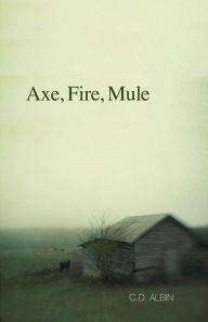 Title: Axe, Fire, Mule, Author: C. D. Albin