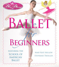 Title: Prima Princessa's Ballet for Beginners: Featuring the School of American Ballet, Author: Mary Kate Mellow