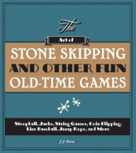 Title: The Art of Stone Skipping and Other Fun Old-Time Games: Stoopball, Jacks, String Games, Coin Flipping, Line Baseball, Jump Rope, and More, Author: J.J. Ferrer