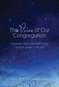 Title: The Voice of Our Congregation: Seeking and Celebrating God's Song for Us, Author: Terry W. York