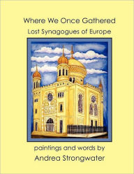 Title: Where We Once Gathered, Lost Synagogues of Europe, Author: Andrea Strongwater