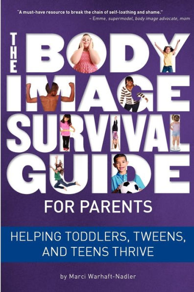 The Body Image Survival Guide for Parents: Helping Toddlers, Tweens, and Teens Thrive