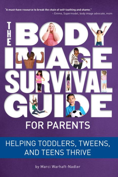 The Body Image Survival Guide for Parents: Helping Toddlers, Tweens, and Teens Thrive