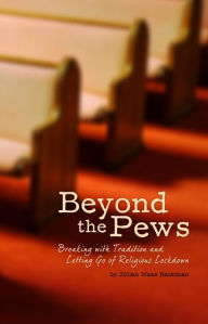 Title: Beyond the Pews: Breaking with Tradition and Letting Go of Religious Lockdown, Author: Jillian Maas Backman