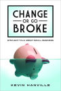Change or Go Broke: Straight Talk about Small Business