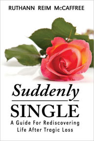 Title: Suddenly Single: A Guide for Rediscovering Life After Tragic Loss, Author: Ruthann Reim McCaffree