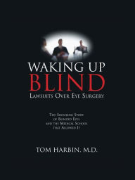 Title: Waking Up Blind - Lawsuits Over Eye Surgery, Author: Tom Harbin