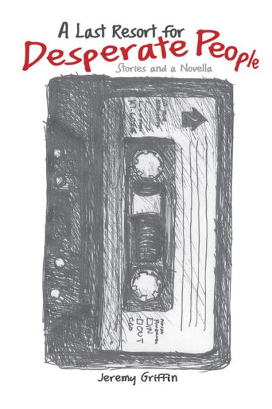 Last Resort for Desperate People: Stories and a Novella