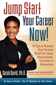 Title: Jump Start Your Career Now! 50 Tips to Promote your Personal Brand for Career Advancement, Transition, or Reinvention, Author: Sarah David