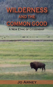 Title: Wilderness and the Common Good: A New Ethic of Citizenship, Author: Jo Arney