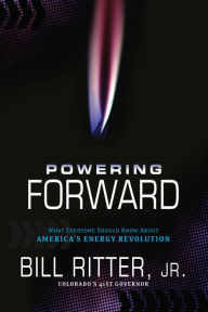 Title: Powering Forward: What Everyone Should Know About America's Energy Revolution, Author: Bill Ritter