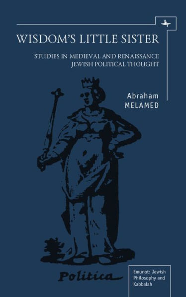 Wisdom's Little Sister: Studies in Medieval and Renaissance Jewish Political Thought