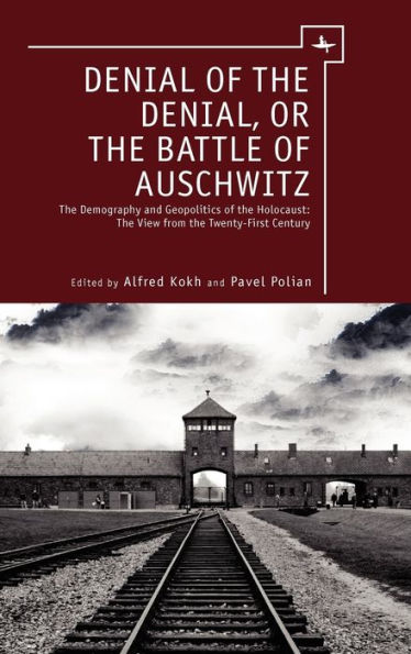 Denial of the Denial, or the Battle of Auschwitz: Debates about the Demography and Geopolitics of the Holocaust