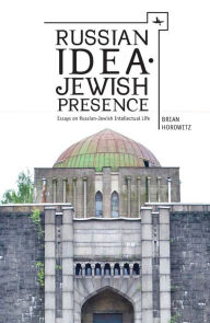 Title: Russian Idea-Jewish Presence: Essays on Russian-Jewish Intellectual Life, Author: Brian Horowitz