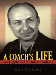 Title: A Coach's Life: Les Hipple and the Marion Indians, Author: Dan Kellams