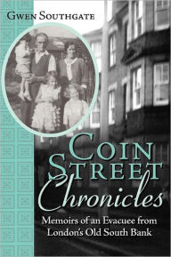 Title: Coin Street Chronicles: Memoirs of an Evacuee from London's Old South Bank, Author: Gwen Southgate
