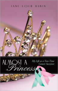 Title: Almost a Princess: My Life as a Two-Time Cancer Survivor, Author: Jane Loeb Rubin