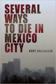 Title: Several Ways to Die in Mexico City: An Autobiography of Death in Mexico City, Author: Kurt Hollander