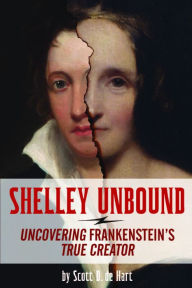 Title: Shelley Unbound: Discovering Frankenstein's True Creator, Author: Scott D. de Hart