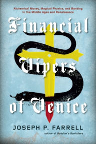 Title: Financial Vipers of Venice: Alchemical Money, Magical Physics, and Banking in the Middle Ages and Renaissance, Author: Joseph P. Farrell