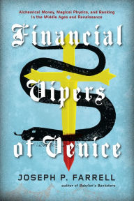 Title: Financial Vipers of Venice: Alchemical Money, Magical Physics, and Banking in the Middle Ages and Renaissance, Author: Joseph P. Farrell