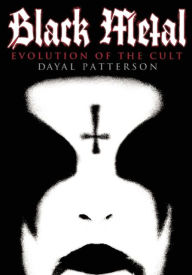 Title: Black Metal: Evolution of the Cult, Author: Dayal Patterson