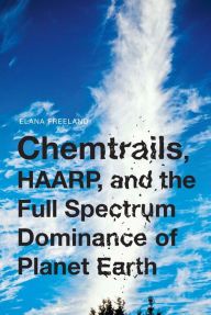 Title: Chemtrails, HAARP, and the Full Spectrum Dominance of Planet Earth, Author: Elana Freeland