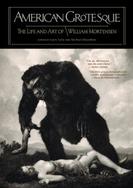 Title: American Grotesque: The Life and Art of William Mortensen, Author: William Mortensen