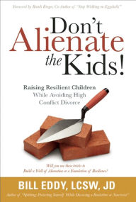 Title: Don't Alienate the Kids! Raising Resilient Children While Avoiding High Conflict Divorce, Author: Bill Eddy