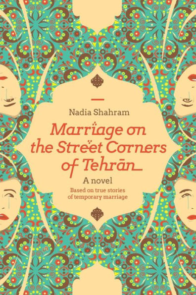 Marriage on the Street Corners of Tehran: A Novel Based on the True Stories of Temporary Marriage