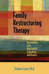 Title: Family Restructuring Therapy: Interventions with High Conflict Separations and Divorces, Author: Stephen Carter