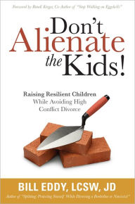 Title: Don't Alienate the Kids!: Raising Resilient Children While Avoiding High Conflict Divorce, Author: Bill Eddy