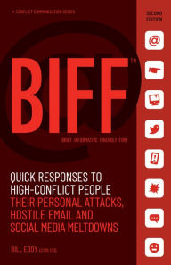 Title: BIFF: Quick Responses to High-Conflict People, Their Personal Attacks, Hostile Email and Social Media Meltdowns, Author: Bill Eddy