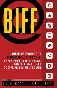 Title: BIFF: Quick Responses to High-Conflict People, Their Personal Attacks, Hostile Email and Social Media Meltdowns, Author: Bill Eddy