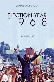 Title: Election Year 1968: The Turning Point, Author: Dennis D. Wainstock