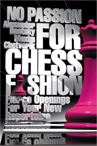 No Passion For Chess Fashion: Fierce Openings Your New Repertoire