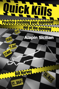 Title: Quick Kills: Practice Crushing Your Opponent Out Of The Opening - Alapin Sicilian, Author: Bill Harvey