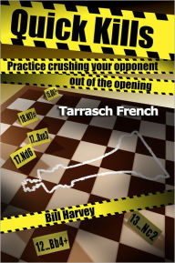 Title: Quick Kills: Practice Crushing Your Opponent Out Of The Opening - Tarrasch French, Author: Bill Harvey