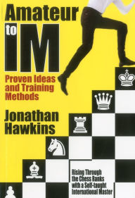 Title: Amateur to IM: Proven Ideas and Training Methods, Author: Jonathan Hawkins