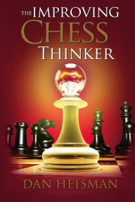 Title: The Improving Chess Thinker: Revised and Expanded, Author: Dan Heisman