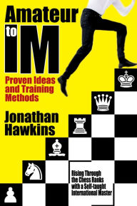 Title: Amateur to IM: Proven Ideas and Training Methods, Author: Jonathan Hawkins