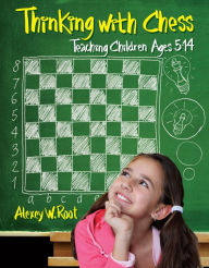 Title: Thinking with Chess: Teaching Children Ages 5-14, Author: Alexey W. Root