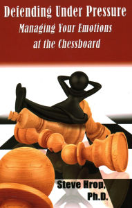 Title: Defending Under Pressure: Managing Your Emotions at the Chessboard, Author: Steve Hrop